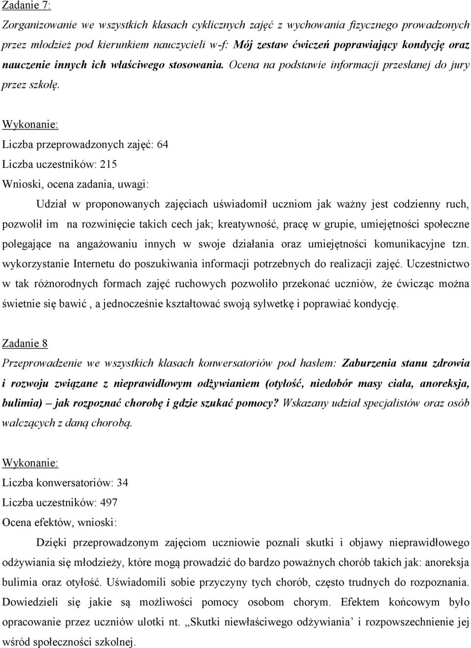 Liczba przeprowadzonych zajęć: 64 Liczba uczestników: 215 Udział w proponowanych zajęciach uświadomił uczniom jak ważny jest codzienny ruch, pozwolił im na rozwinięcie takich cech jak; kreatywność,