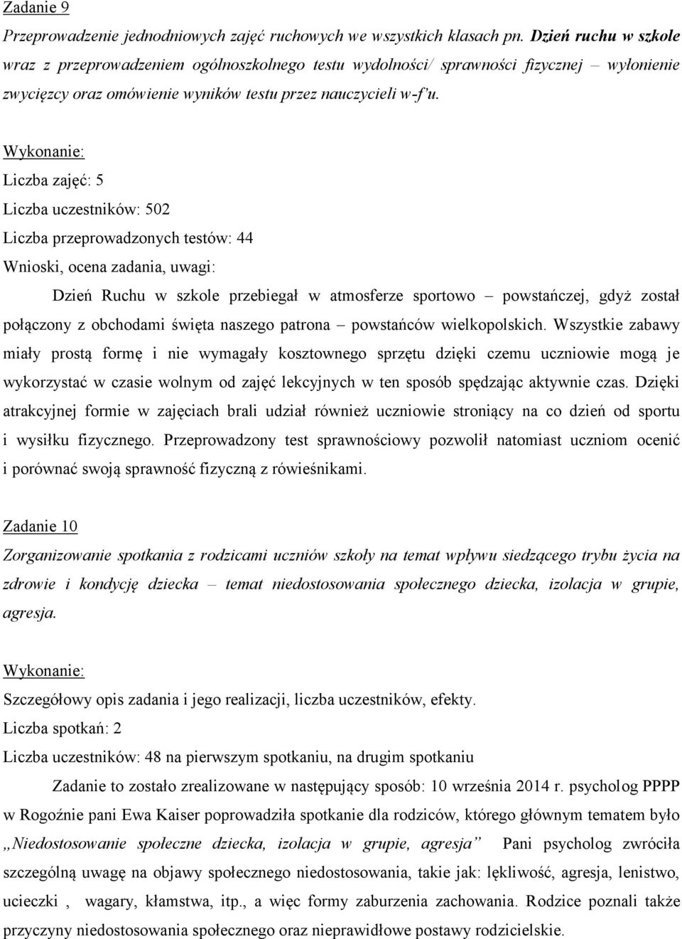 Liczba zajęć: 5 Liczba uczestników: 502 Liczba przeprowadzonych testów: 44 Dzień Ruchu w szkole przebiegał w atmosferze sportowo powstańczej, gdyż został połączony z obchodami święta naszego patrona