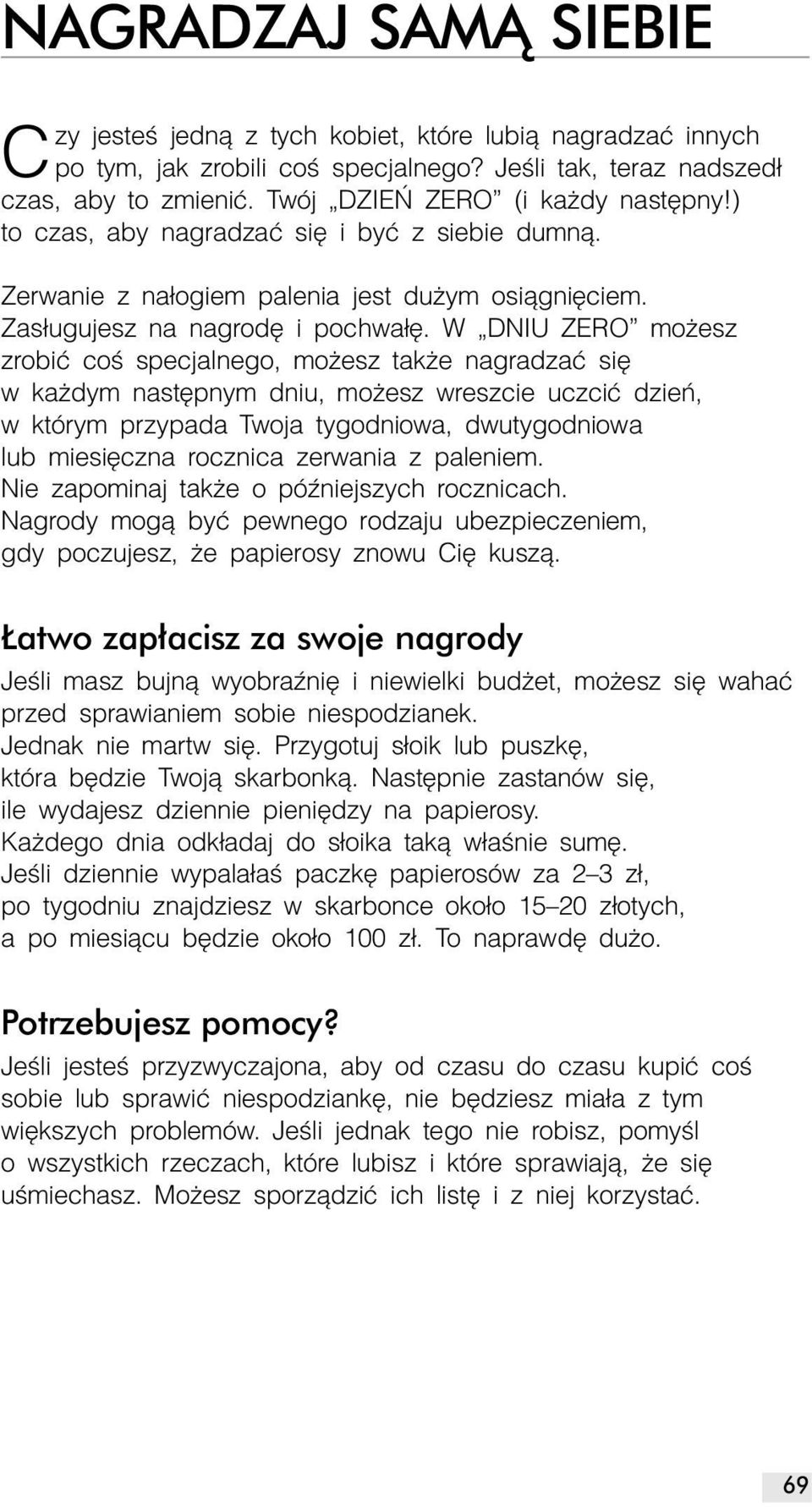 W DNIU ZERO możesz zrobić coś specjalnego, możesz także nagradzać się w każdym następnym dniu, możesz wreszcie uczcić dzień, w którym przypada Twoja tygodniowa, dwutygodniowa lub miesięczna rocznica