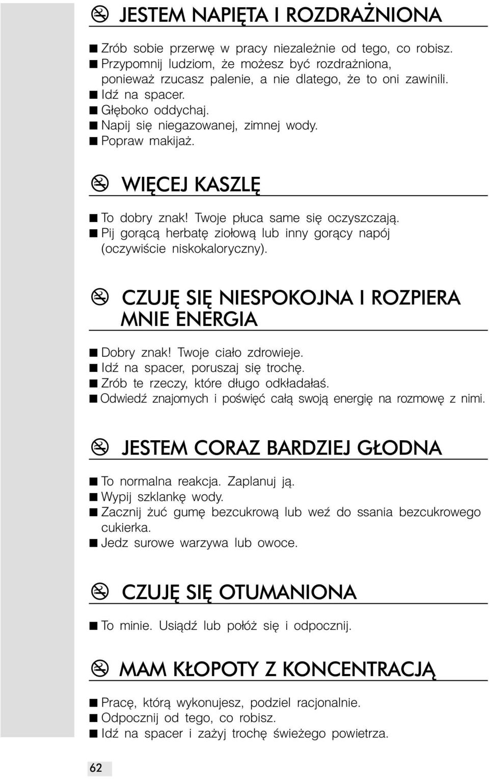 Pij gorącą herbatę ziołową lub inny gorący napój (oczywiście niskokaloryczny). z CZUJÊ SIÊ NIESPOKOJNA I ROZPIERA MNIE ENERGIA Dobry znak! Twoje ciało zdrowieje. Idź na spacer, poruszaj się trochę.