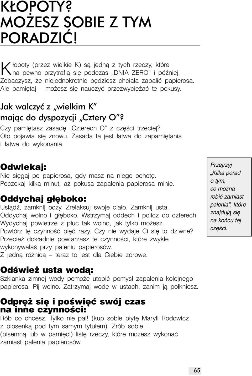 Czy pamiętasz zasadę Czterech O z części trzeciej? Oto pojawia się znowu. Zasada ta jest łatwa do zapamiętania i łatwa do wykonania. Odwlekaj: Nie sięgaj po papierosa, gdy masz na niego ochotę.