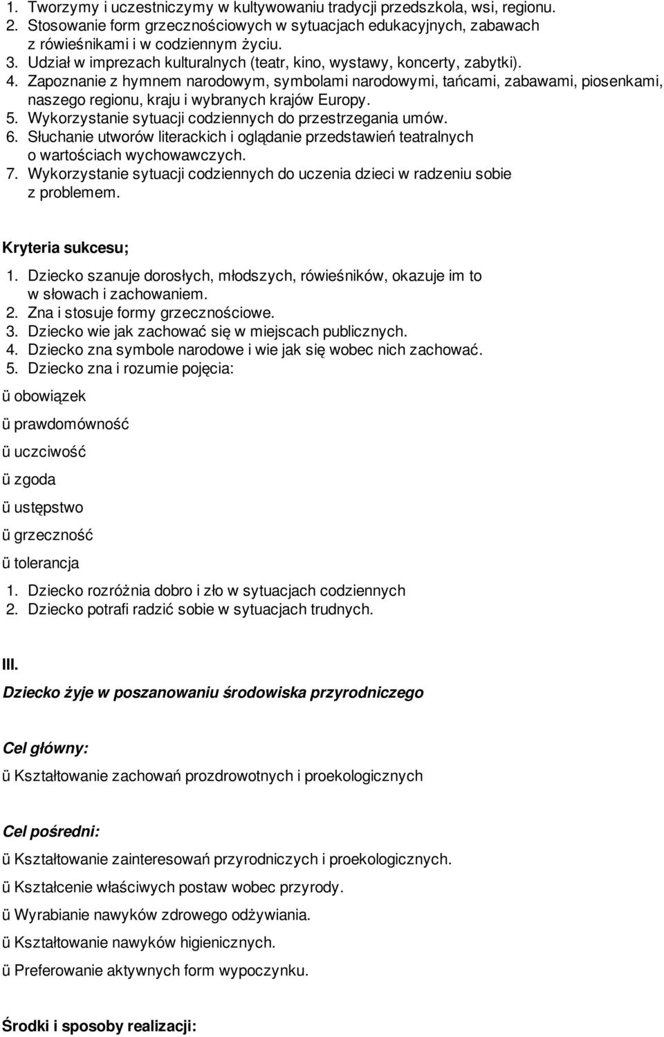 Zapoznanie z hymnem narodowym, symbolami narodowymi, tańcami, zabawami, piosenkami, naszego regionu, kraju i wybranych krajów Europy. 5. Wykorzystanie sytuacji codziennych do przestrzegania umów. 6.