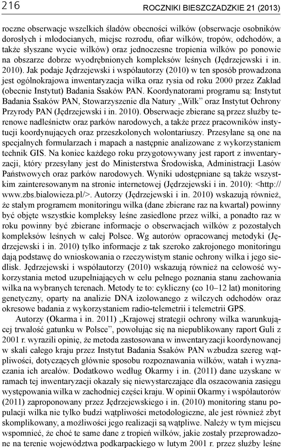 Jak podaje Jędrzejewski i współautorzy (2010) w ten sposób prowadzona jest ogólnokrajowa inwentaryzacja wilka oraz rysia od roku 2000 przez Zakład (obecnie Instytut) Badania Ssaków PAN.