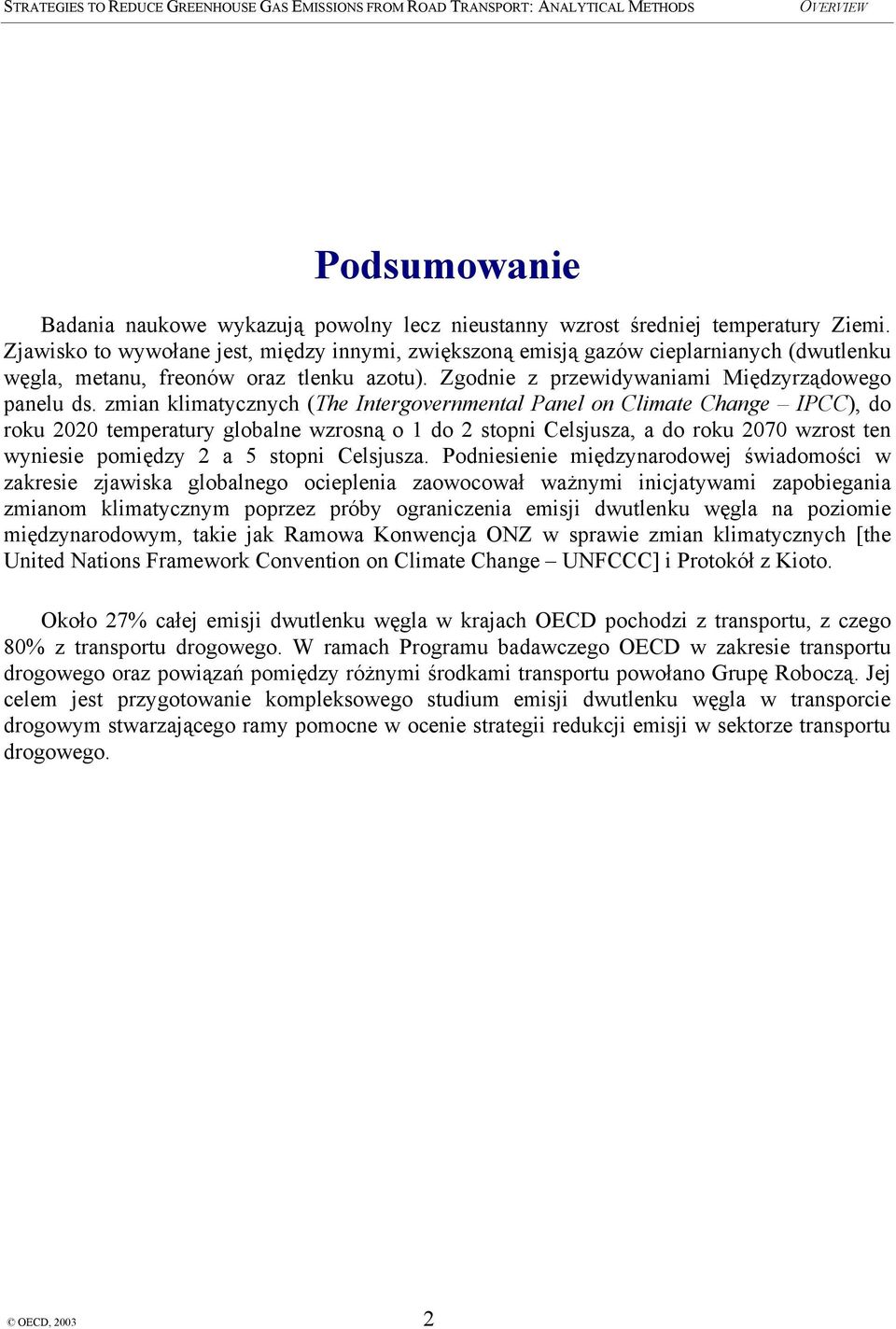 zmian klimatycznych (The Intergovernmental Panel on Climate Change IPCC), do roku 2020 temperatury globalne wzrosną o 1 do 2 stopni Celsjusza, a do roku 2070 wzrost ten wyniesie pomiędzy 2 a 5 stopni