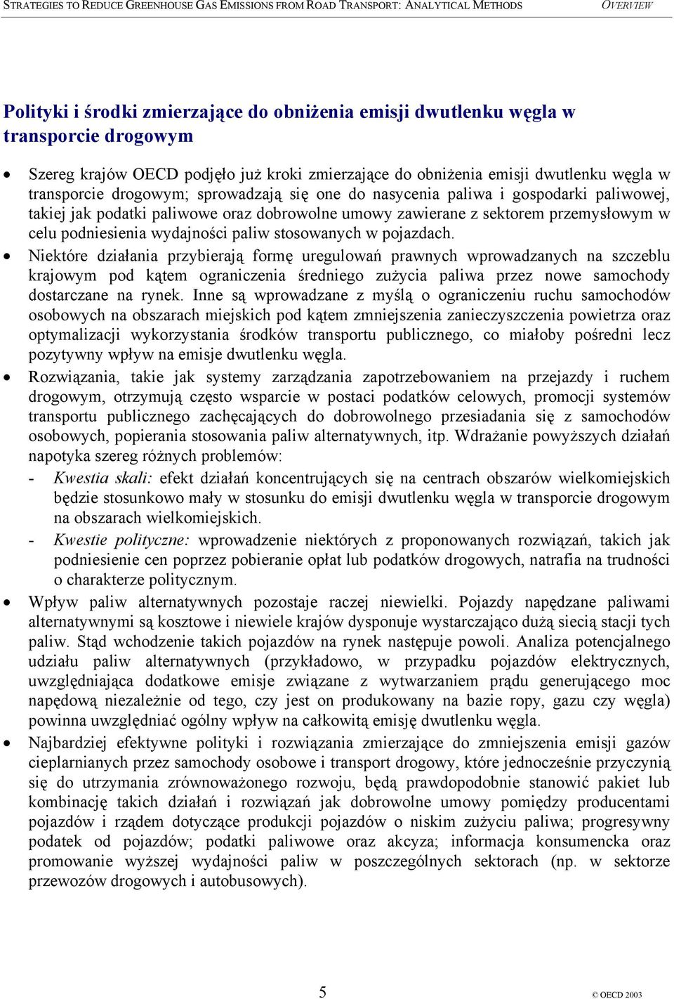 pojazdach. Niektóre działania przybierają formę uregulowań prawnych wprowadzanych na szczeblu krajowym pod kątem ograniczenia średniego zużycia paliwa przez nowe samochody dostarczane na rynek.