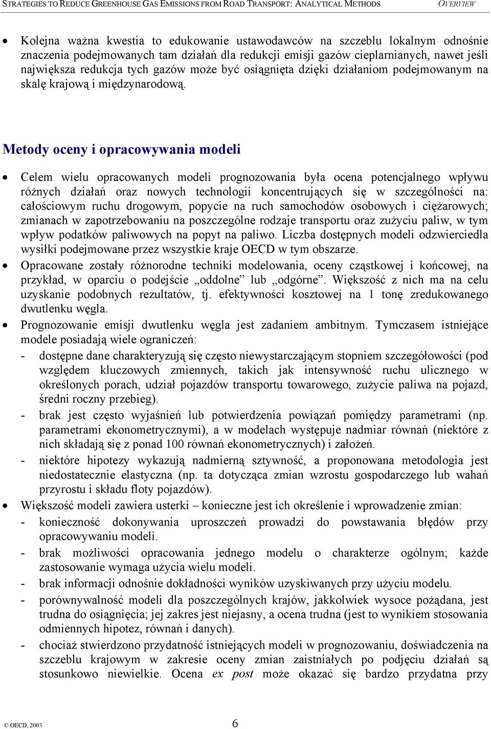 Metody oceny i opracowywania modeli Celem wielu opracowanych modeli prognozowania była ocena potencjalnego wpływu różnych działań oraz nowych technologii koncentrujących się w szczególności na: