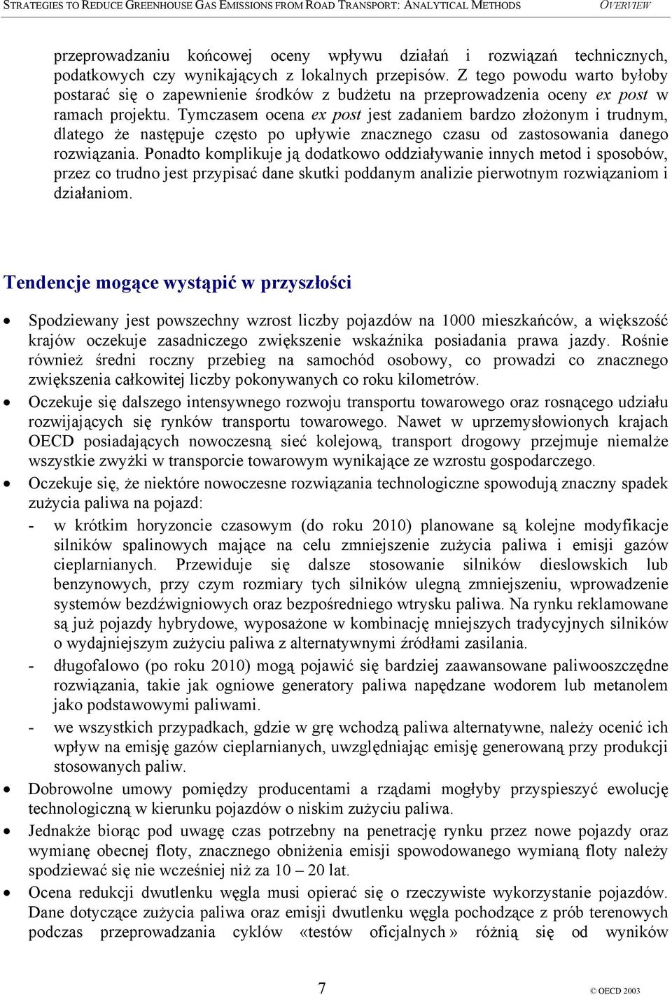 Tymczasem ocena ex post jest zadaniem bardzo złożonym i trudnym, dlatego że następuje często po upływie znacznego czasu od zastosowania danego rozwiązania.