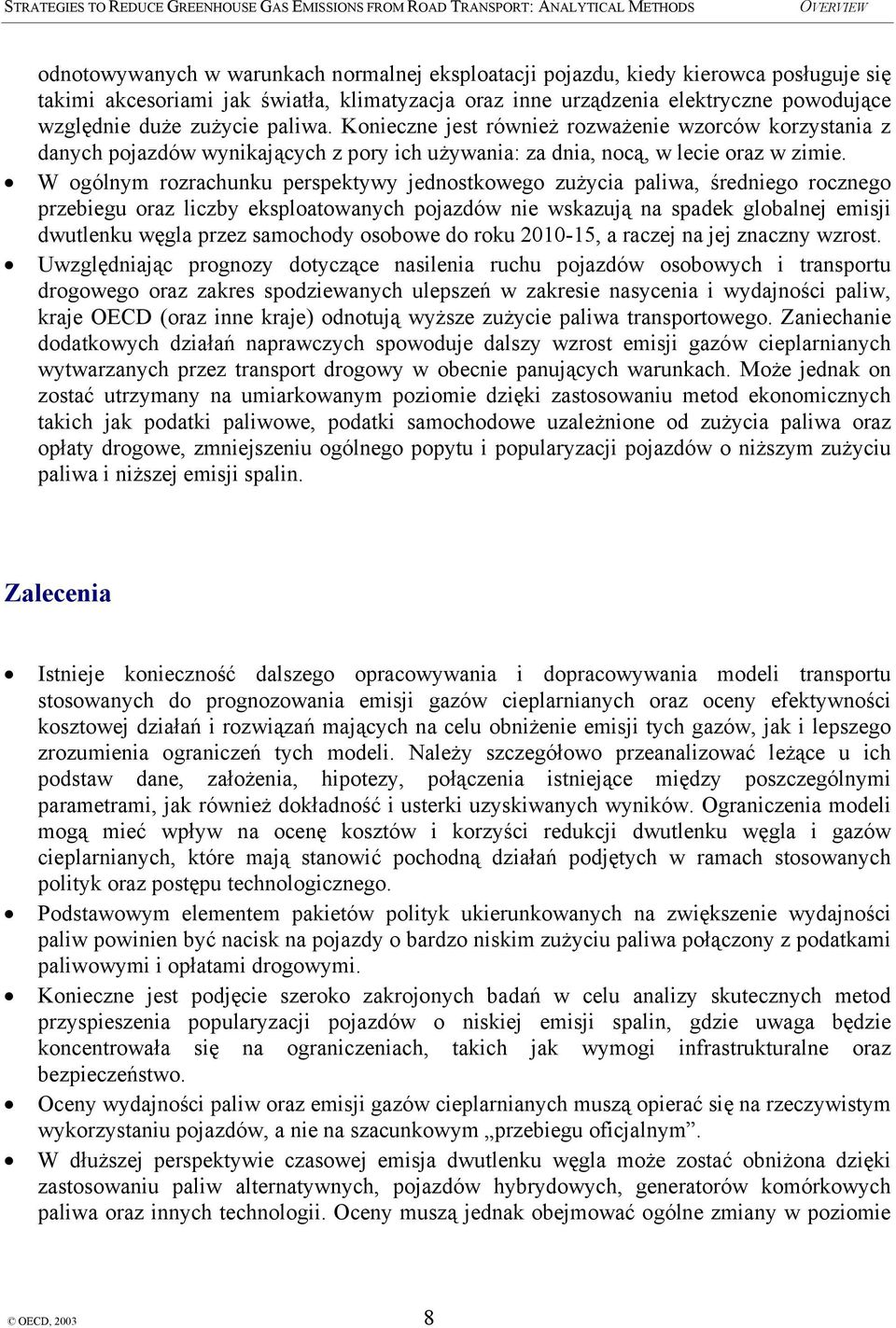 W ogólnym rozrachunku perspektywy jednostkowego zużycia paliwa, średniego rocznego przebiegu oraz liczby eksploatowanych pojazdów nie wskazują na spadek globalnej emisji dwutlenku węgla przez