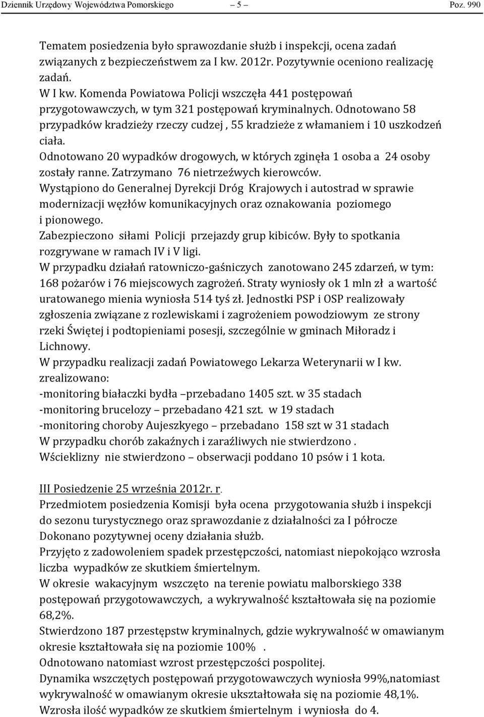 Odnotowano 58 przypadków kradzieży rzeczy cudzej, 55 kradzieże z włamaniem i 10 uszkodzeń ciała. Odnotowano 20 wypadków drogowych, w których zginęła 1 osoba a 24 osoby zostały ranne.