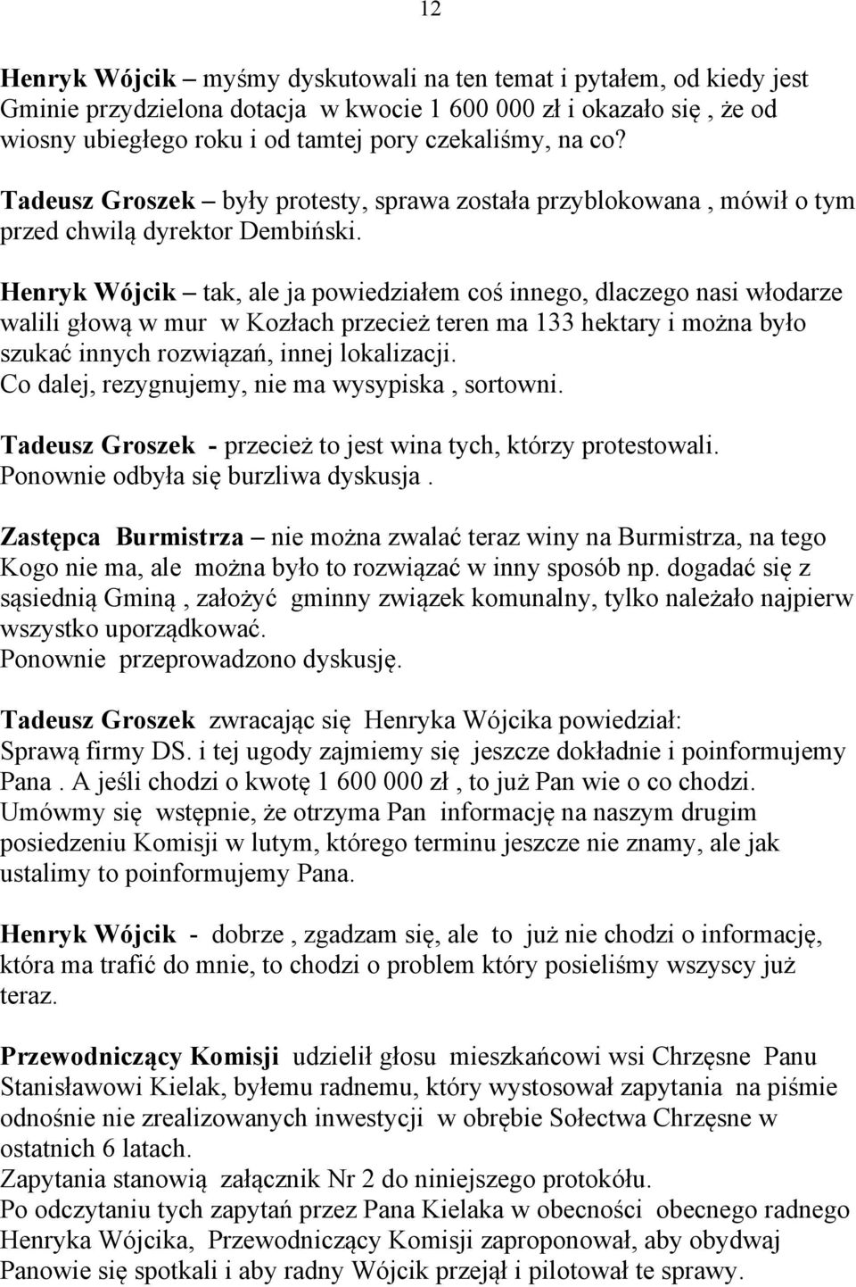 Henryk Wójcik tak, ale ja powiedziałem coś innego, dlaczego nasi włodarze walili głową w mur w Kozłach przecież teren ma 133 hektary i można było szukać innych rozwiązań, innej lokalizacji.