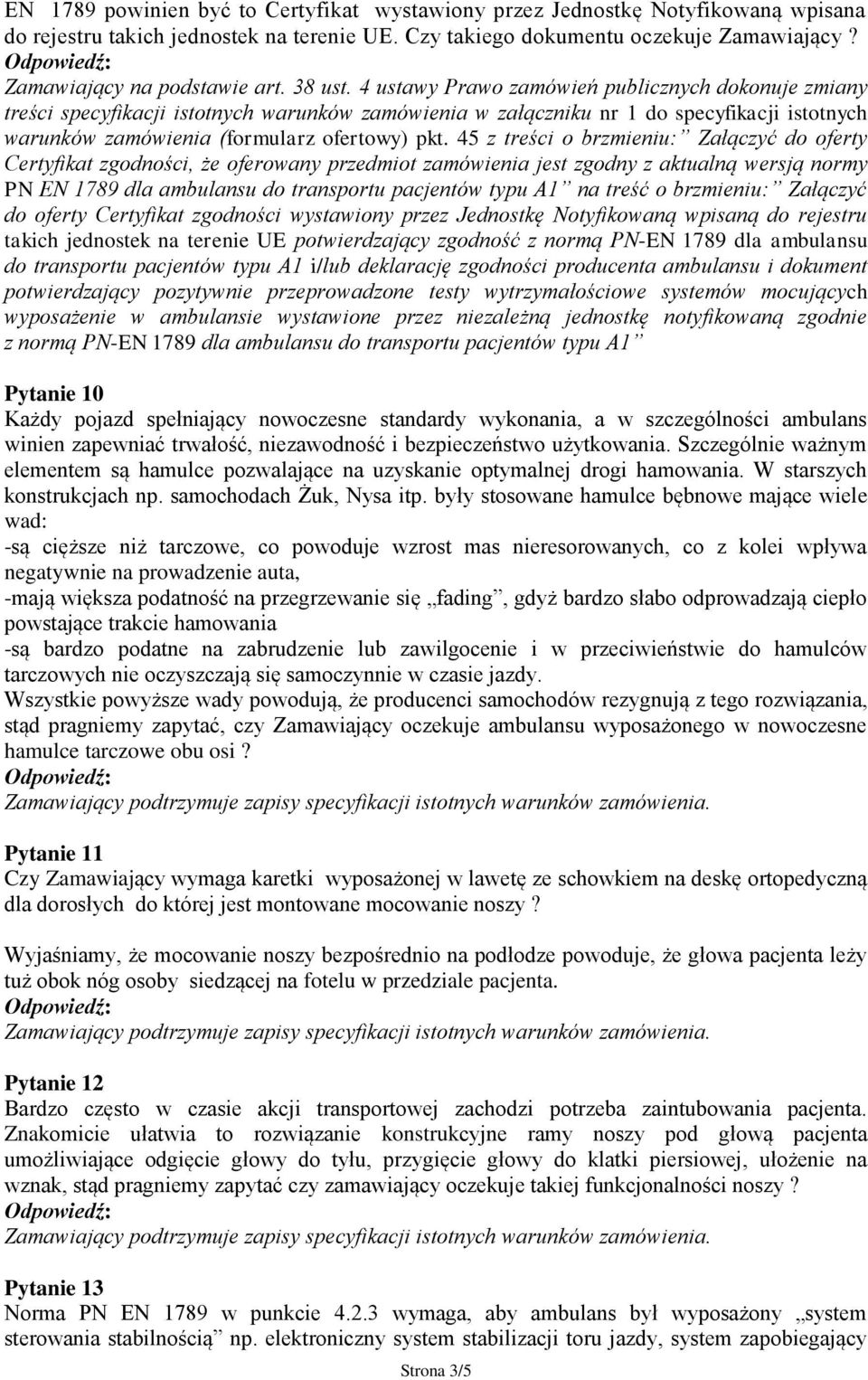 45 z treści o brzmieniu: Załączyć do oferty Certyfikat zgodności, że oferowany przedmiot zamówienia jest zgodny z aktualną wersją normy PN EN 1789 dla ambulansu do transportu pacjentów typu A1 na