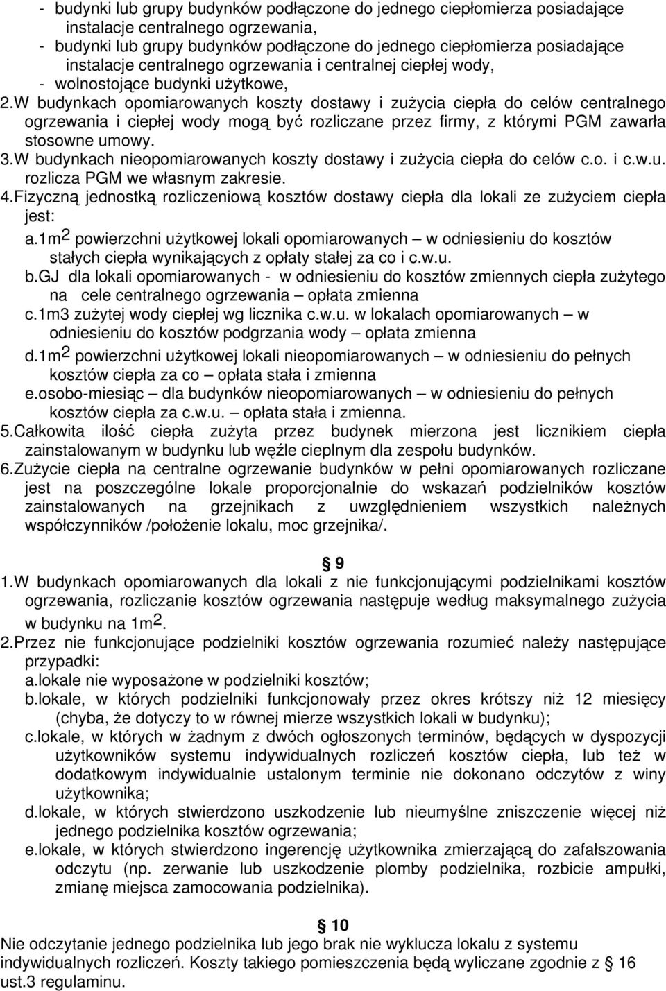 W budynkach opomiarowanych koszty dostawy i zużycia ciepła do celów centralnego ogrzewania i ciepłej wody mogą być rozliczane przez firmy, z którymi PGM zawarła stosowne umowy. 3.