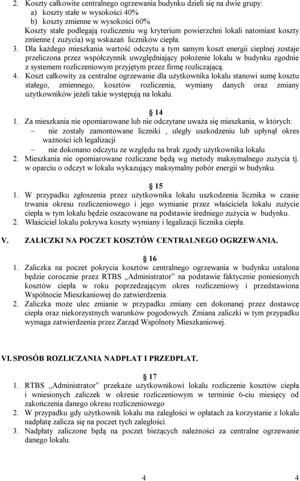 Dla każdego mieszkania wartość odczytu a tym samym koszt energii cieplnej zostaje przeliczona przez współczynnik uwzględniający położenie lokalu w budynku zgodnie z systemem rozliczeniowym przyjętym