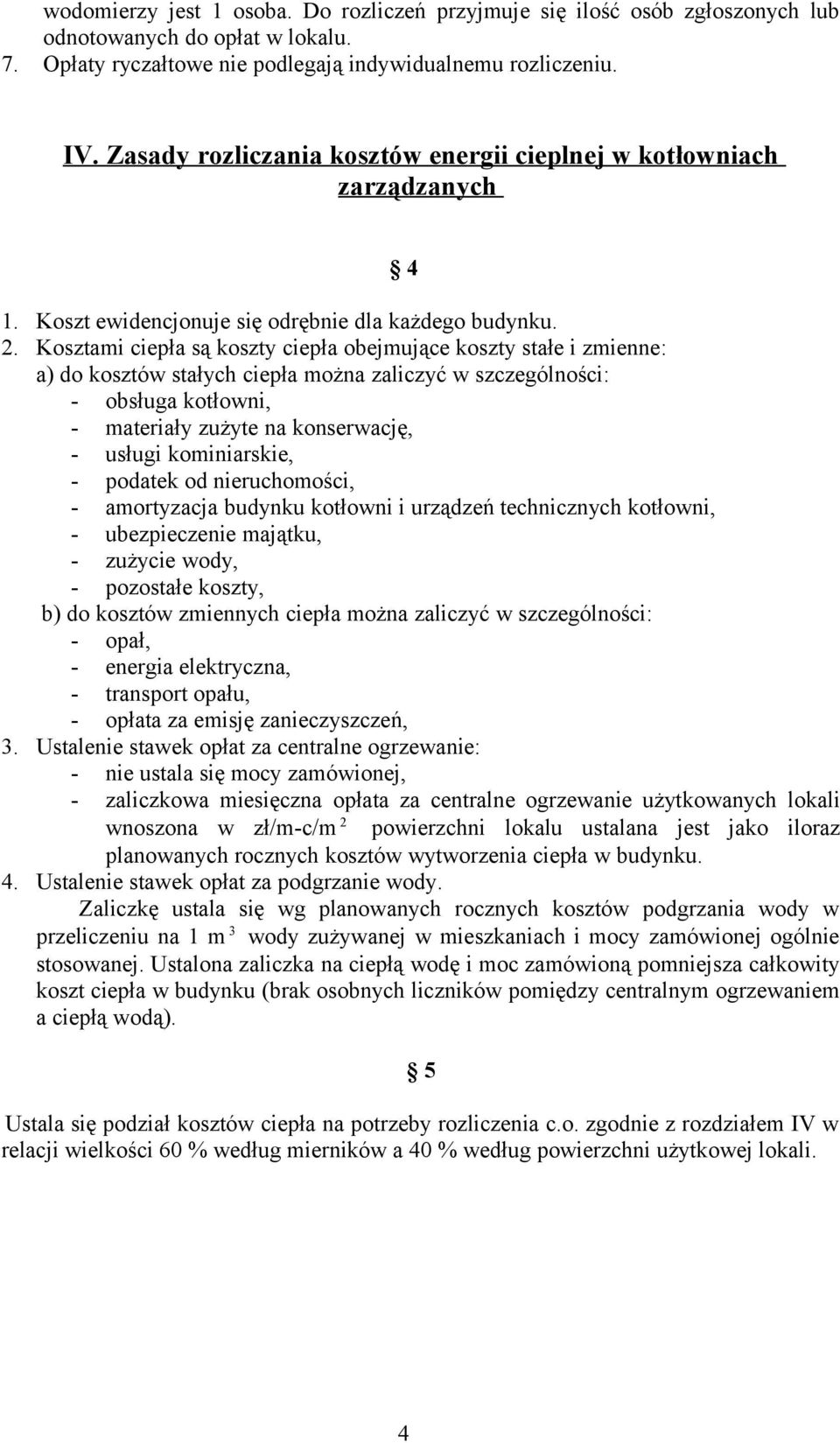 Kosztami ciepła są koszty ciepła obejmujące koszty stałe i zmienne: a) do kosztów stałych ciepła można zaliczyć w szczególności: - obsługa kotłowni, - materiały zużyte na konserwację, - usługi