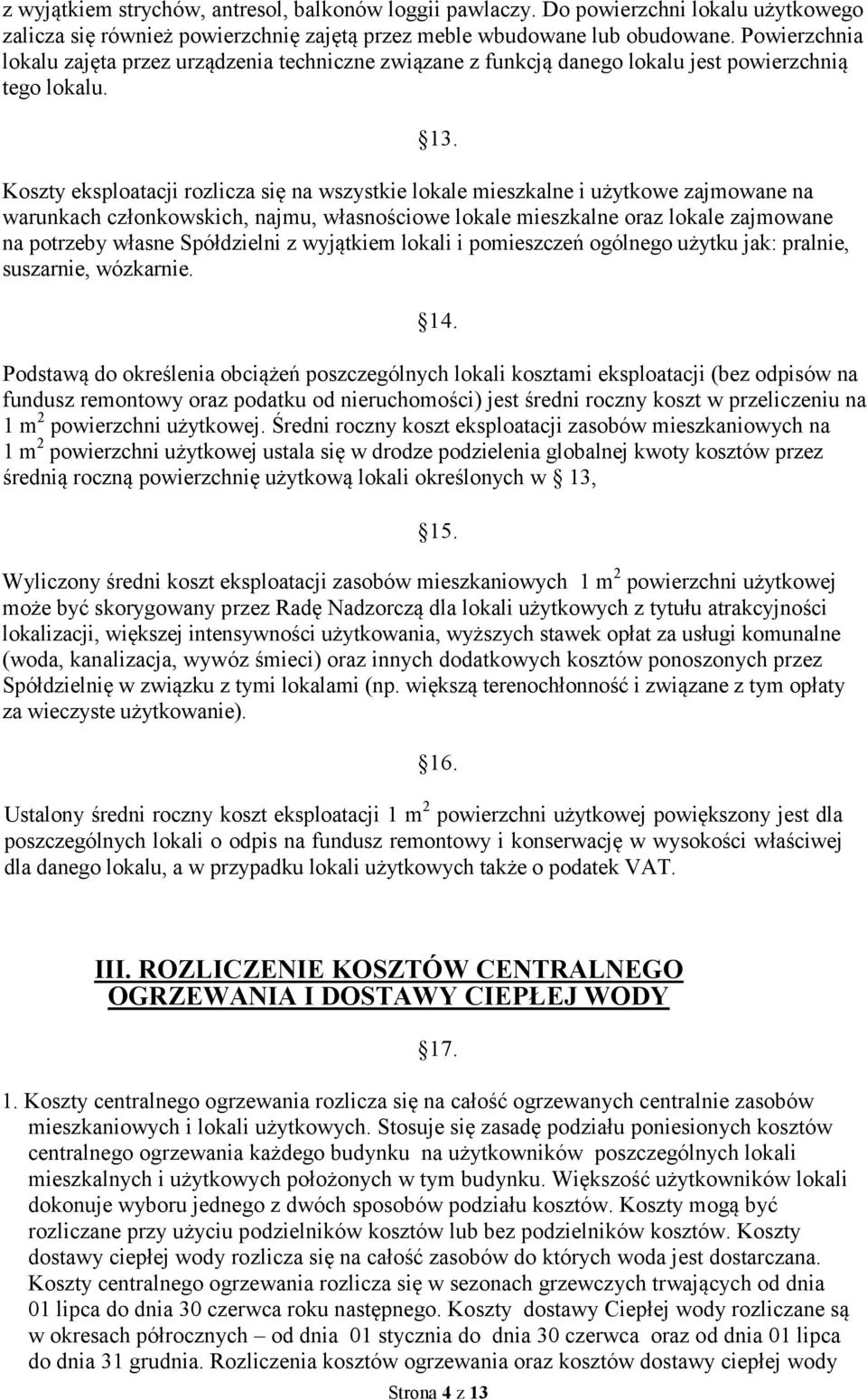 Koszty eksploatacji rozlicza się na wszystkie lokale mieszkalne i użytkowe zajmowane na warunkach członkowskich, najmu, własnościowe lokale mieszkalne oraz lokale zajmowane na potrzeby własne