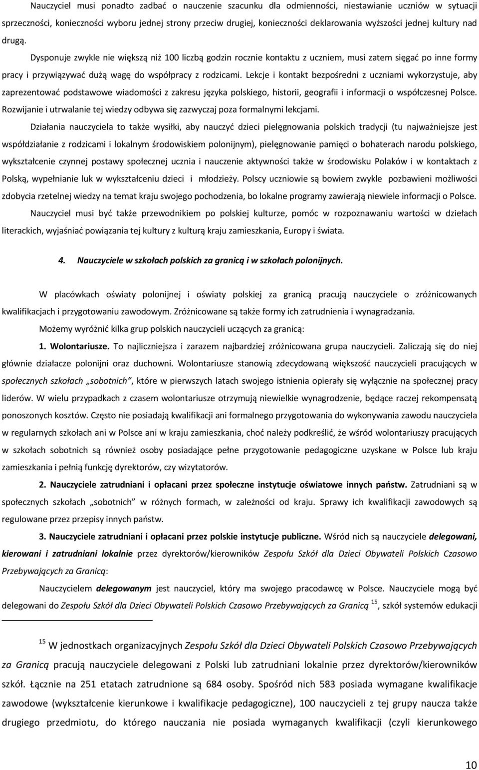 Dysponuje zwykle nie większą niż 100 liczbą godzin rocznie kontaktu z uczniem, musi zatem sięgać po inne formy pracy i przywiązywać dużą wagę do współpracy z rodzicami.