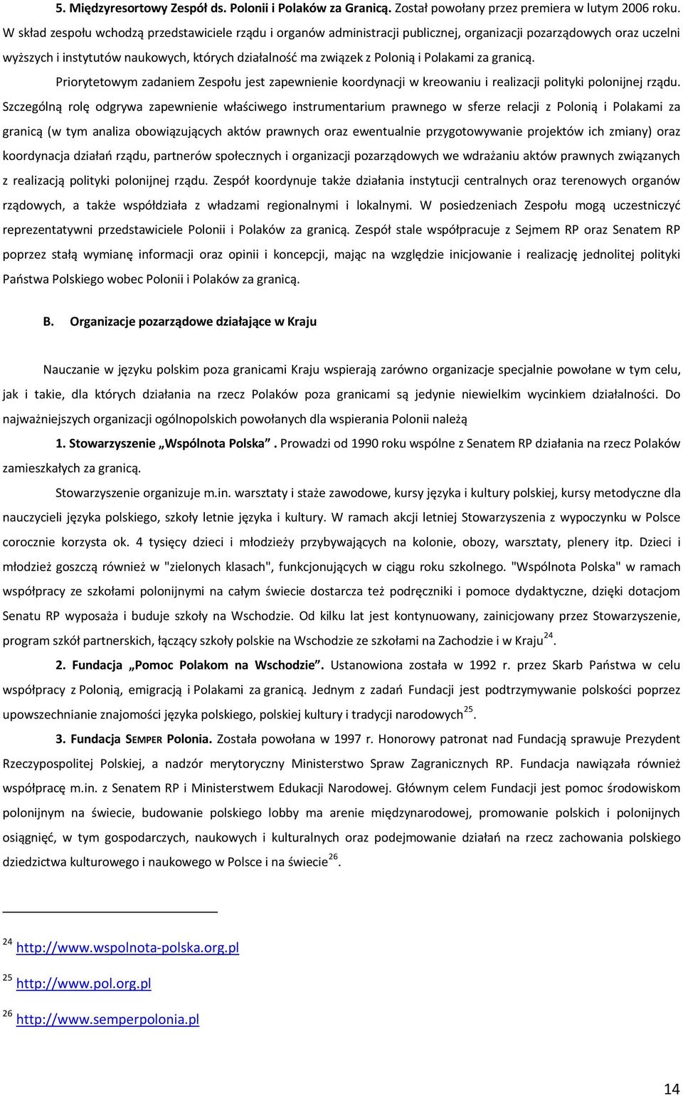 Polakami za granicą. Priorytetowym zadaniem Zespołu jest zapewnienie koordynacji w kreowaniu i realizacji polityki polonijnej rządu.