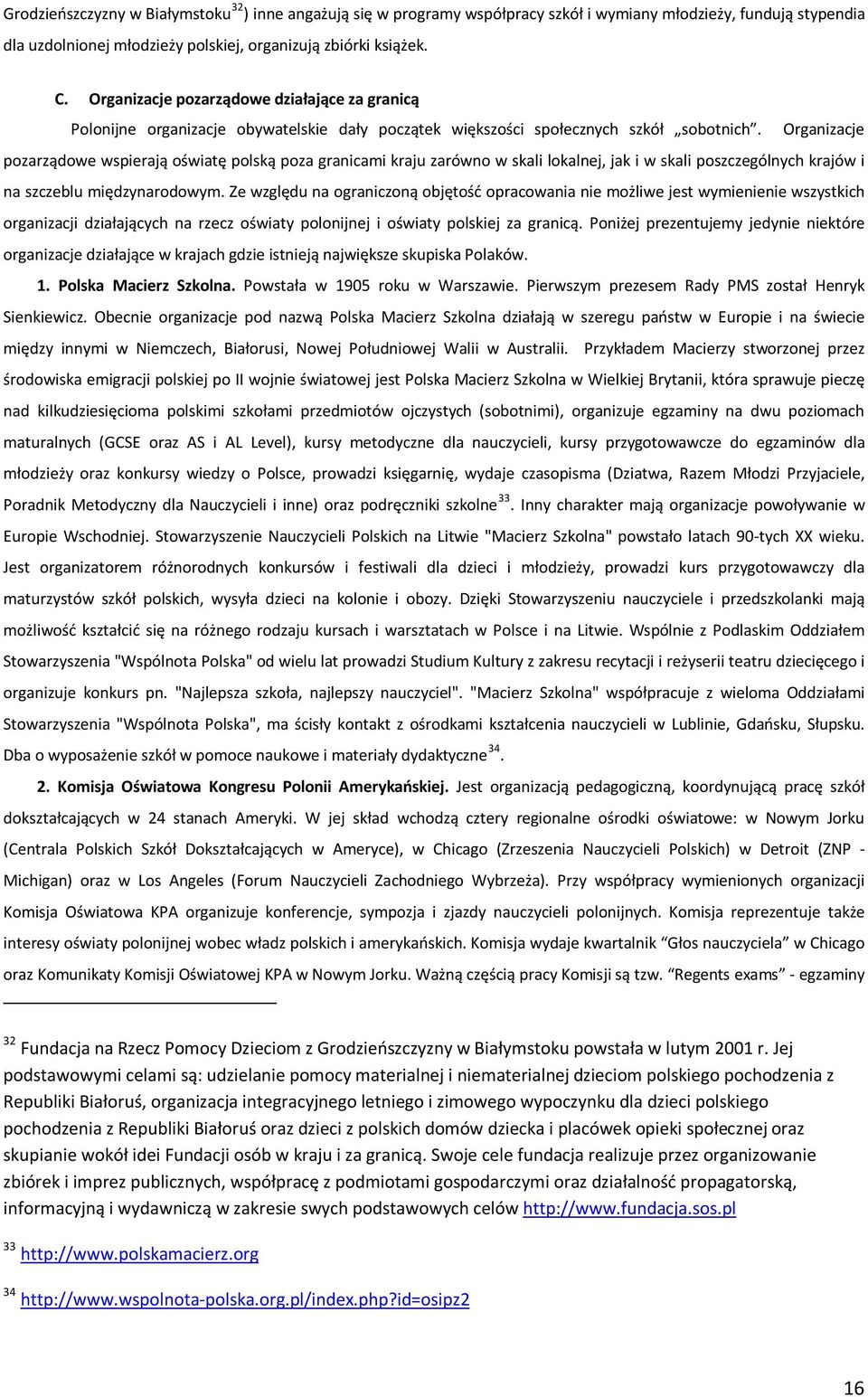 Organizacje pozarządowe wspierają oświatę polską poza granicami kraju zarówno w skali lokalnej, jak i w skali poszczególnych krajów i na szczeblu międzynarodowym.