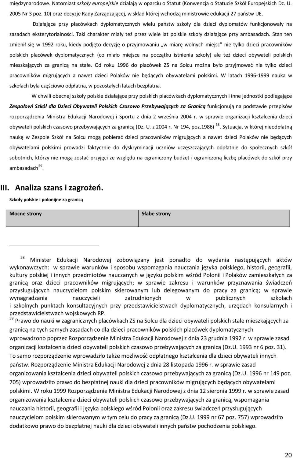 Działające przy placówkach dyplomatycznych wielu państw szkoły dla dzieci dyplomatów funkcjonowały na zasadach eksterytorialności.