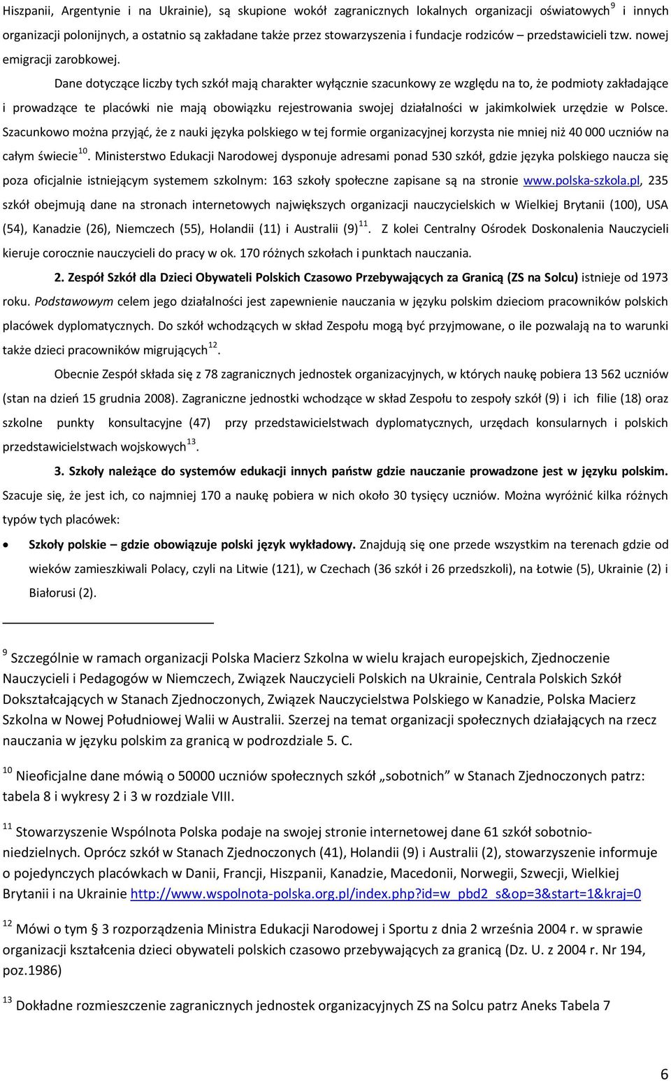 Dane dotyczące liczby tych szkół mają charakter wyłącznie szacunkowy ze względu na to, że podmioty zakładające i prowadzące te placówki nie mają obowiązku rejestrowania swojej działalności w