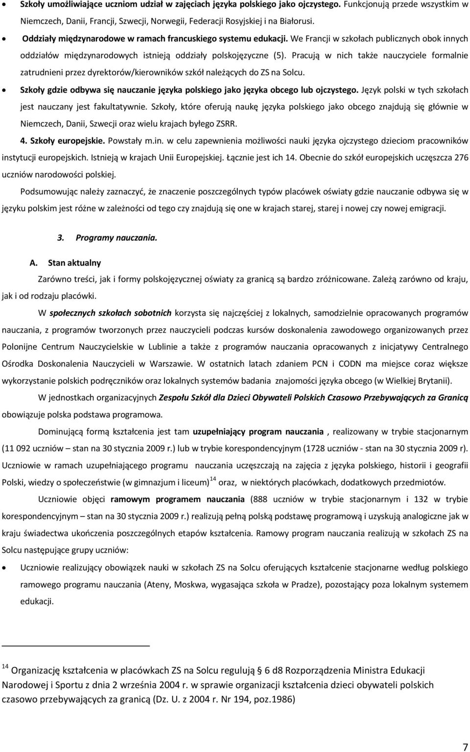 Pracują w nich także nauczyciele formalnie zatrudnieni przez dyrektorów/kierowników szkół należących do ZS na Solcu.