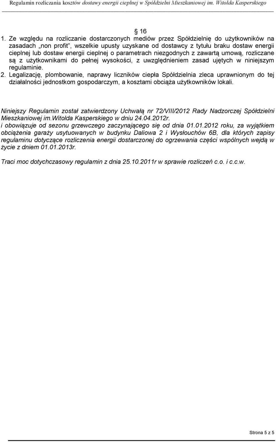 Legalizację, plombowanie, naprawy liczników ciepła Spółdzielnia zleca uprawnionym do tej działalności jednostkom gospodarczym, a kosztami obciąża użytkowników lokali.