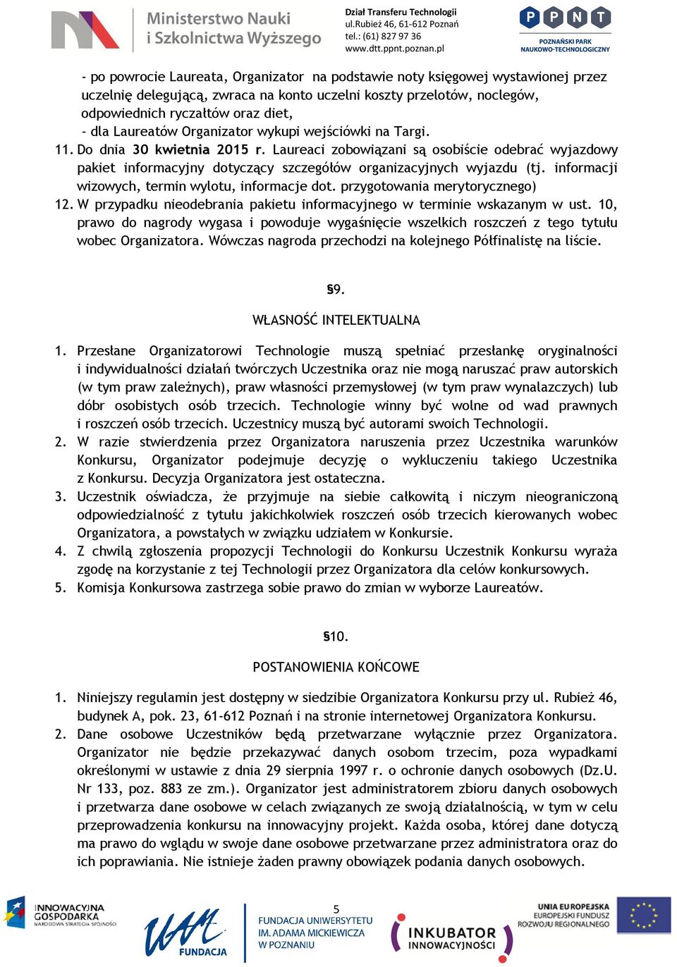 Laureaci zobowiązani są osobiście odebrać wyjazdowy pakiet informacyjny dotyczący szczegółów organizacyjnych wyjazdu (tj. informacji wizowych, termin wylotu, informacje dot.