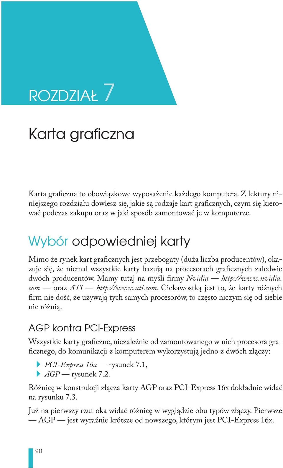 Wybór odpowiedniej karty Mimo że rynek kart graficznych jest przebogaty (duża liczba producentów), okazuje się, że niemal wszystkie karty bazują na procesorach graficznych zaledwie dwóch producentów.