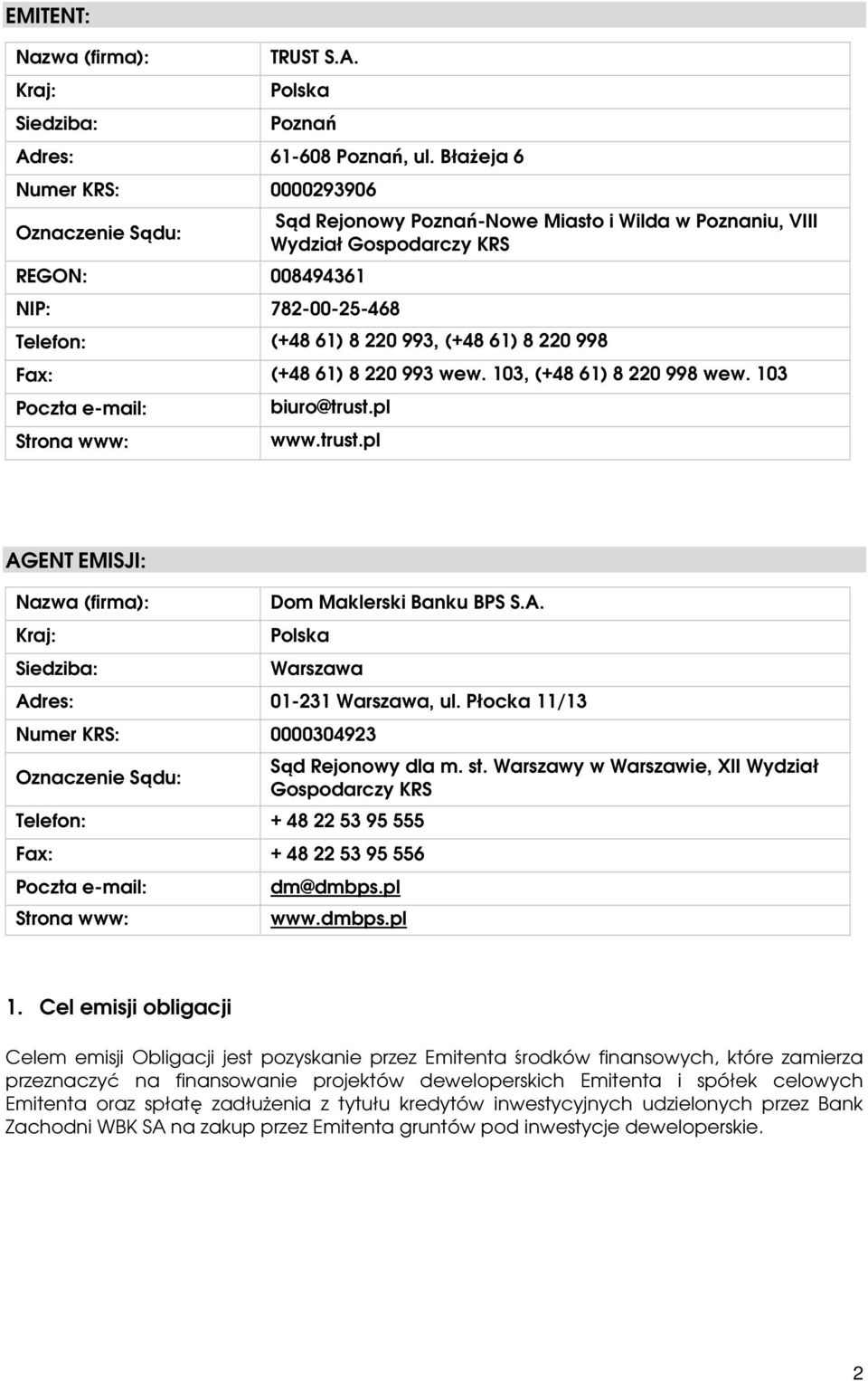 61) 8 220 998 Fax: (+48 61) 8 220 993 wew. 103, (+48 61) 8 220 998 wew. 103 Poczta e-mail: Strona www: biuro@trust.pl www.trust.pl AGENT EMISJI: Nazwa (firma): Kraj: Siedziba: Dom Maklerski Banku BPS S.