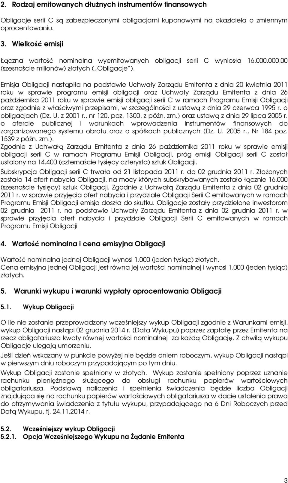 Emisja Obligacji nastąpiła na podstawie Uchwały Zarządu Emitenta z dnia 20 kwietnia 2011 roku w sprawie programu emisji obligacji oraz Uchwały Zarządu Emitenta z dnia 26 października 2011 roku w