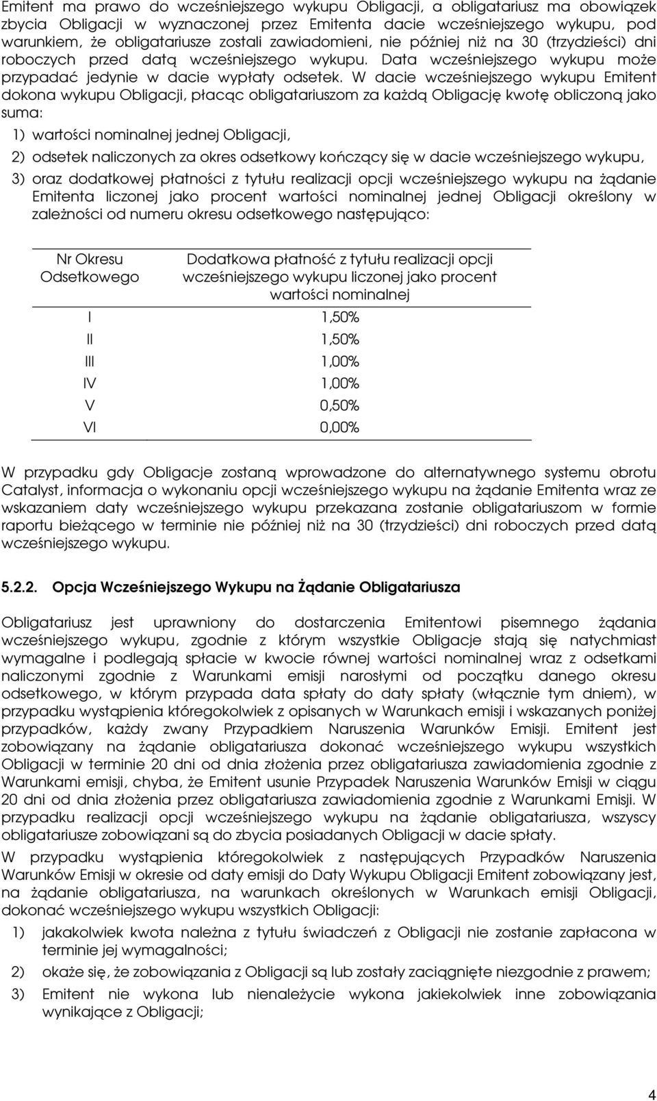 W dacie wcześniejszego wykupu Emitent dokona wykupu Obligacji, płacąc obligatariuszom za kaŝdą Obligację kwotę obliczoną jako suma: 1) wartości nominalnej jednej Obligacji, 2) odsetek naliczonych za