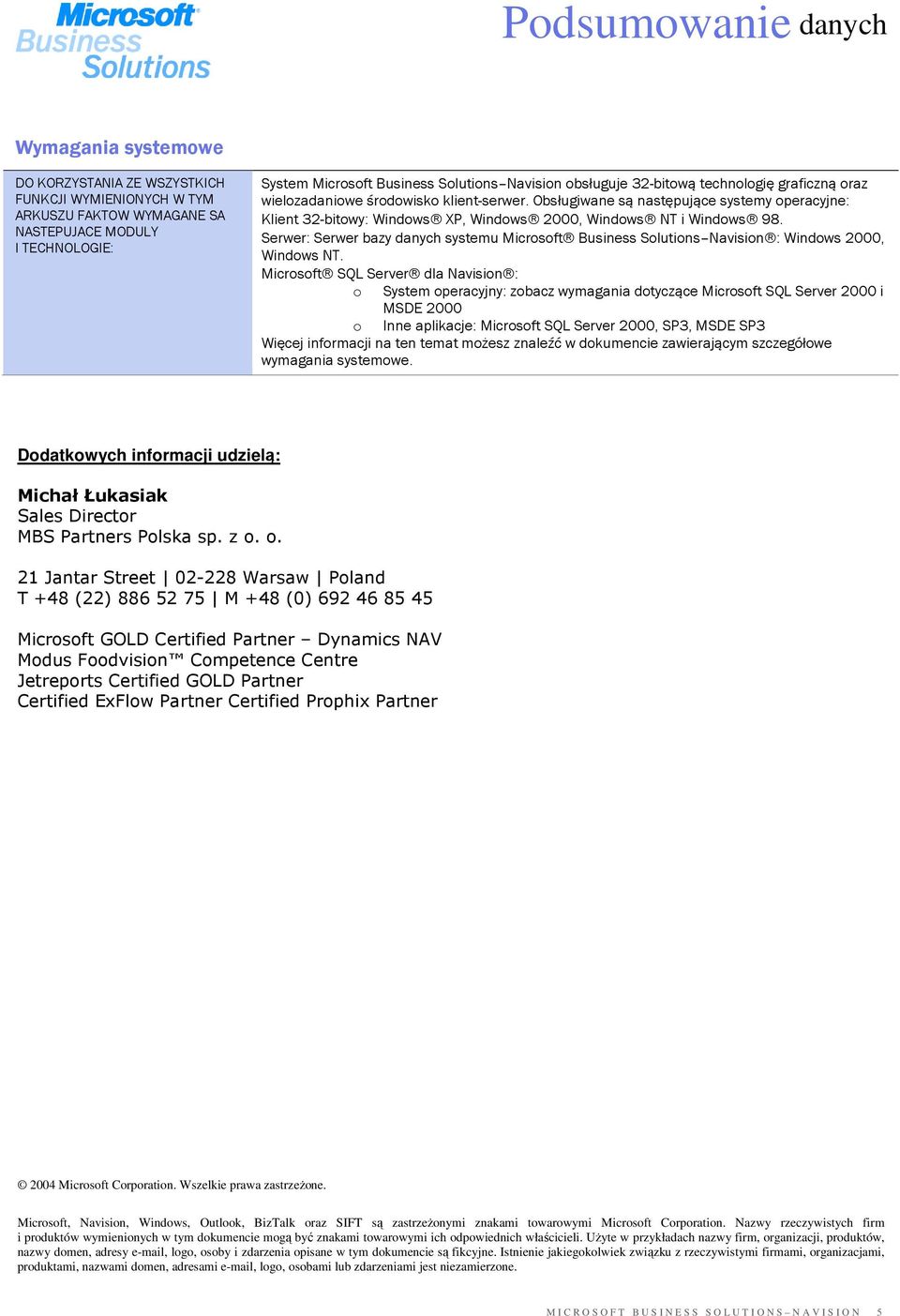 Serwer: Serwer bazy danych systemu Microsoft Business Solutions Navision : Windows 2000, Windows NT.