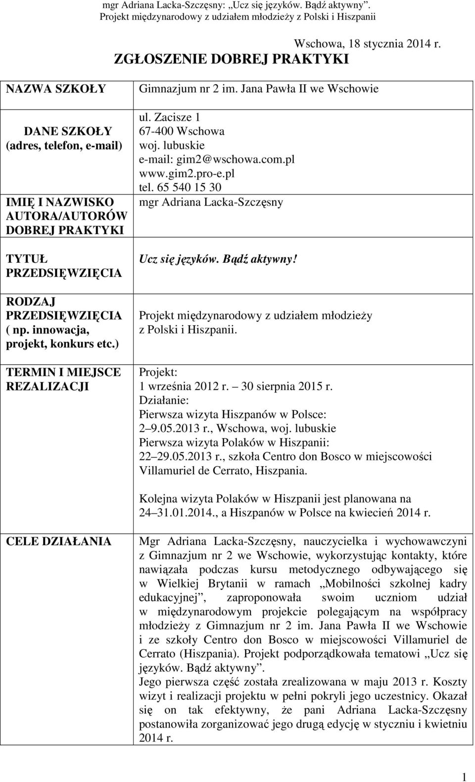 innowacja, projekt, konkurs etc.) TERMIN I MIEJSCE REZALIZACJI Gimnazjum nr 2 im. Jana Pawła II we Wschowie ul. Zacisze 1 67-400 Wschowa woj. lubuskie e-mail: gim2@wschowa.com.pl www.gim2.pro-e.