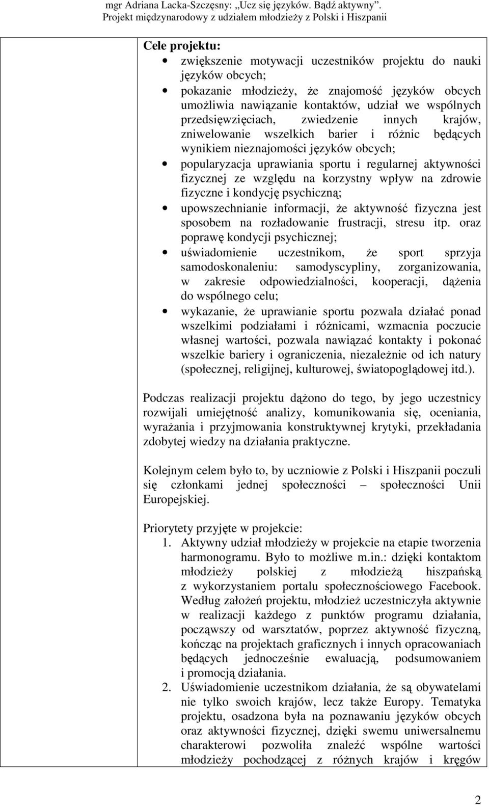 ze względu na korzystny wpływ na zdrowie fizyczne i kondycję psychiczną; upowszechnianie informacji, że aktywność fizyczna jest sposobem na rozładowanie frustracji, stresu itp.