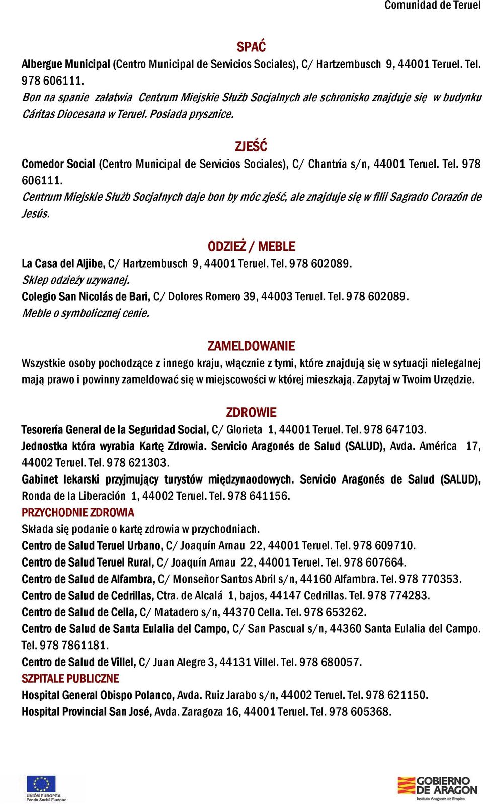 ZJEŚĆ Comedor Social (Centro Municipal de Servicios Sociales), C/ Chantría s/n, 44001 Teruel. Tel. 978 606111.