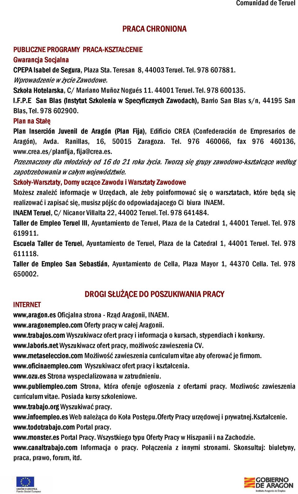 Plan na Stałę Plan Inserción Juvenil de Aragón (Plan Fija), Edificio CREA (Confederación de Empresarios de Aragón), Avda. Ranillas, 16, 50015 Zaragoza. Tel. 976 460066, fax 976 460136, www.crea.