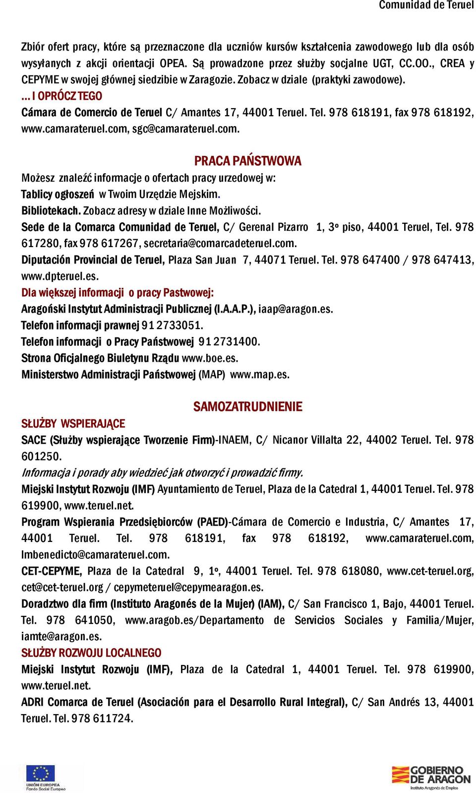 978 618191, fax 978 618192, www.camarateruel.com, sgc@camarateruel.com. PRACA PAŃSTWOWA Możesz znaleźć informacje o ofertach pracy urzedowej w: Tablicy ogłoszeń w Twoim Urzędzie Mejskim. Bibliotekach.