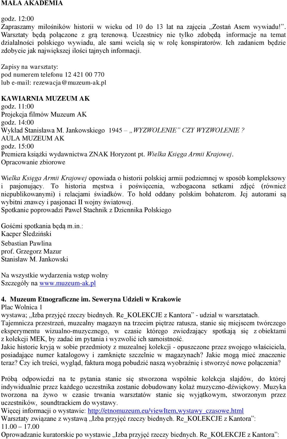 Zapisy na warsztaty: pod numerem telefonu 12 421 00 770 lub e-mail: rezewacja@muzeum-ak.pl KAWIARNIA MUZEUM AK godz. 11:00 Projekcja filmów Muzeum AK godz. 14:00 Wykład Stanisława M.