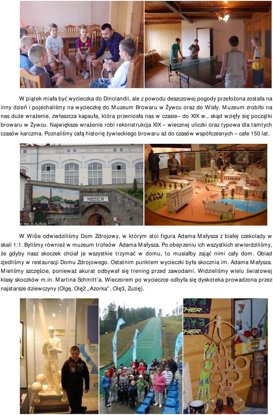 Największe wrażenie robi rekonstrukcja XIX wiecznej uliczki oraz typowa dla tamtych czasów karczma. Poznaliśmy całą historię żywieckiego browaru aż do czasów współczesnych całe 150 lat.