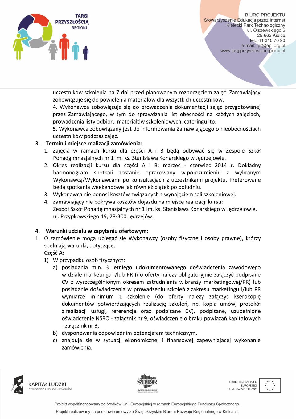 szkoleniowych, cateringu itp. 5. Wykonawca zobowiązany jest do informowania Zamawiającego o nieobecnościach uczestników podczas zajęć. 3. Termin i miejsce realizacji zamówienia: 1.