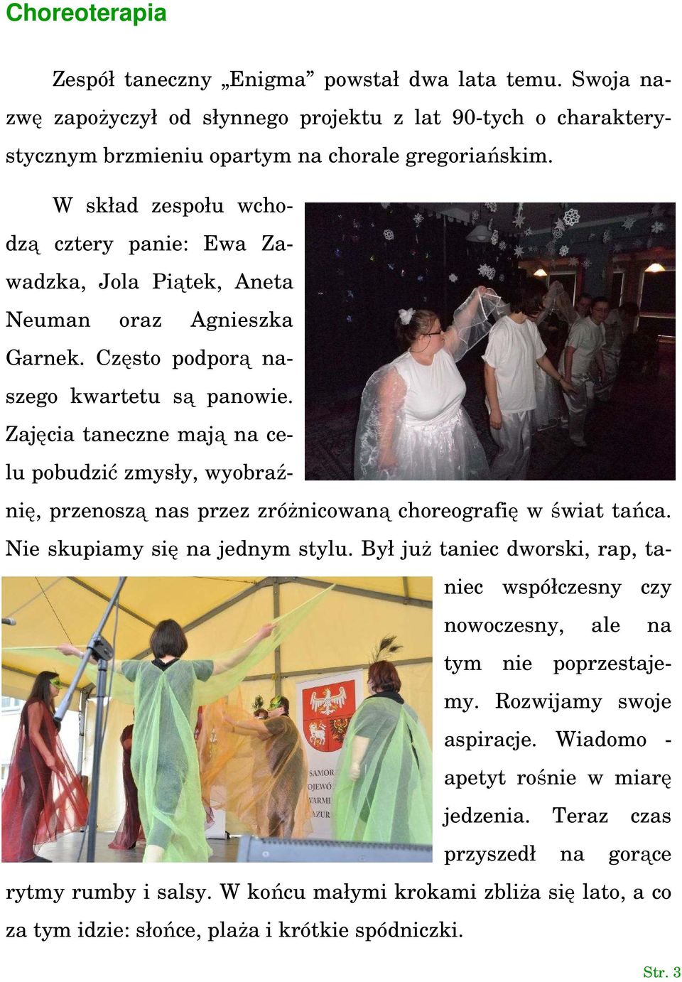 Zajęcia taneczne mają na celu pobudzić zmysły, wyobraźnię, przenoszą nas przez zróżnicowaną choreografię w świat tańca. Nie skupiamy się na jednym stylu.