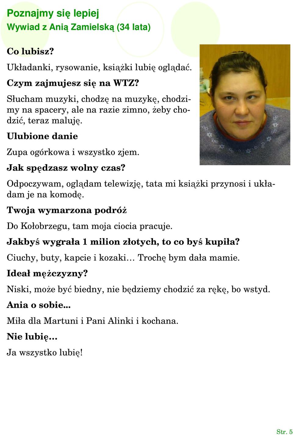 Odpoczywam, oglądam telewizję, tata mi książki przynosi i układam je na komodę. Twoja wymarzona podróż Do Kołobrzegu, tam moja ciocia pracuje.