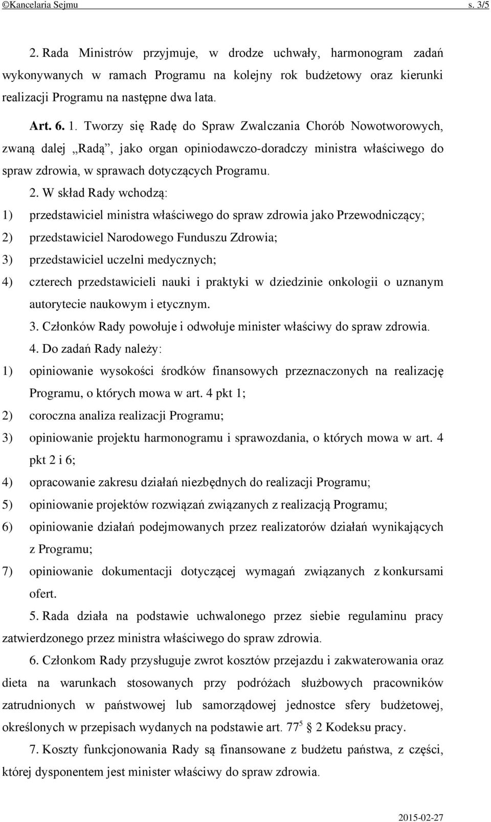 W skład Rady wchodzą: 1) przedstawiciel ministra właściwego do spraw zdrowia jako Przewodniczący; 2) przedstawiciel Narodowego Funduszu Zdrowia; 3) przedstawiciel uczelni medycznych; 4) czterech