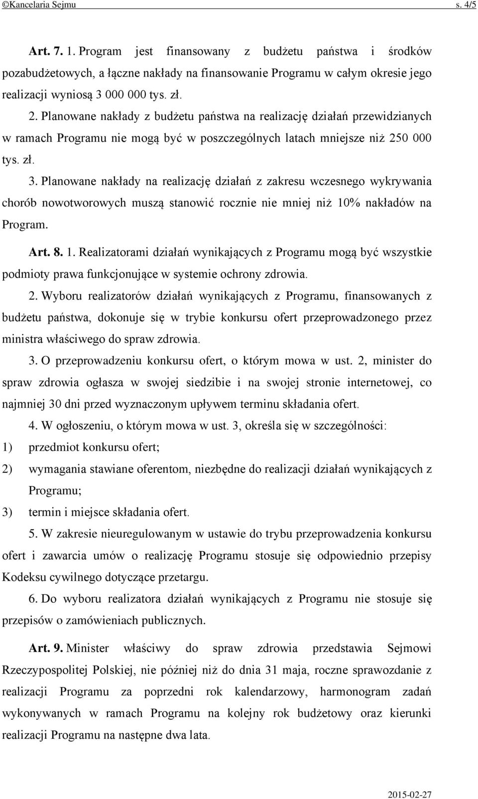 Planowane nakłady z budżetu państwa na realizację działań przewidzianych w ramach Programu nie mogą być w poszczególnych latach mniejsze niż 250 000 tys. zł. 3.