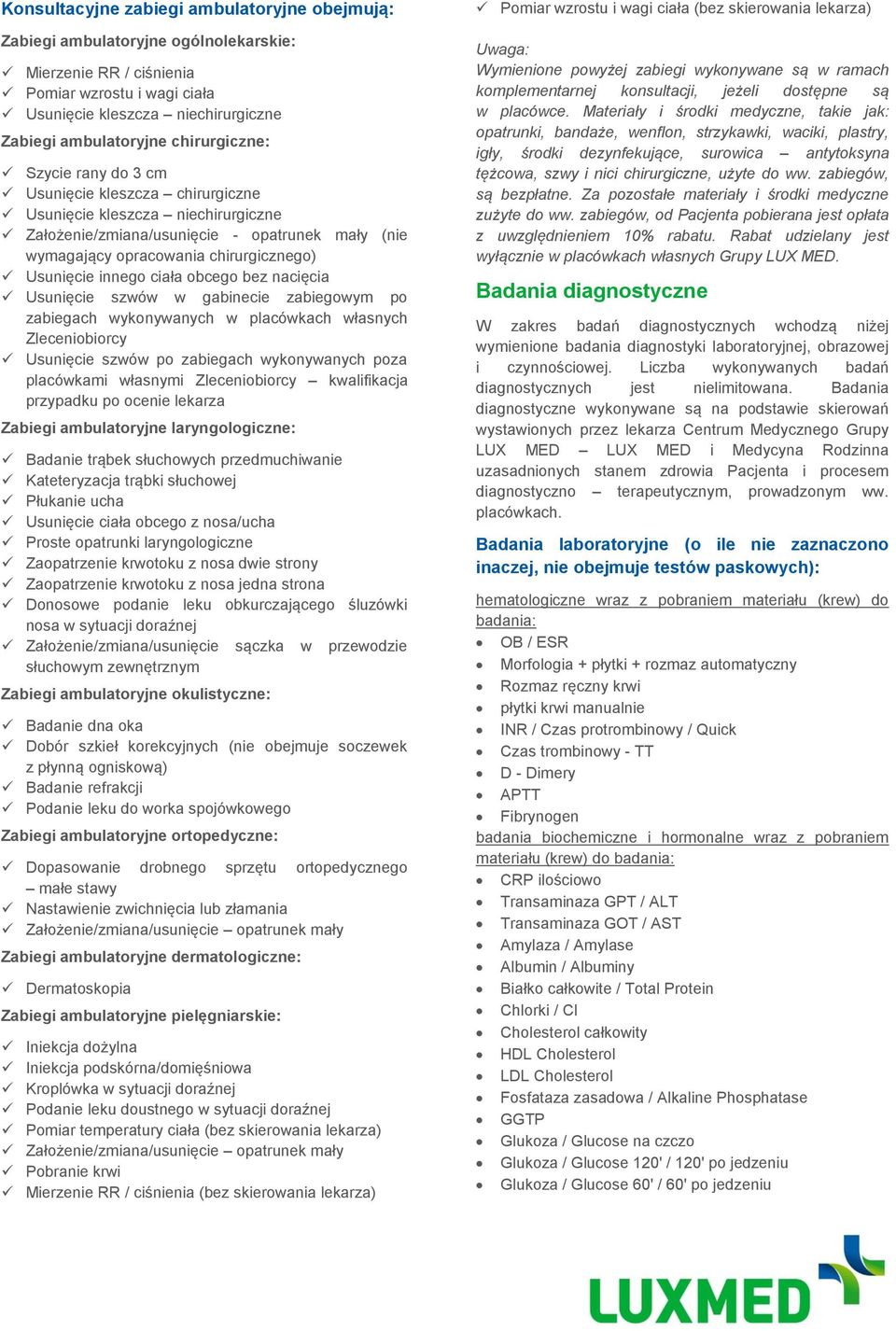 innego ciała obcego bez nacięcia Usunięcie szwów w gabinecie zabiegowym po zabiegach wykonywanych w placówkach własnych Zleceniobiorcy Usunięcie szwów po zabiegach wykonywanych poza placówkami