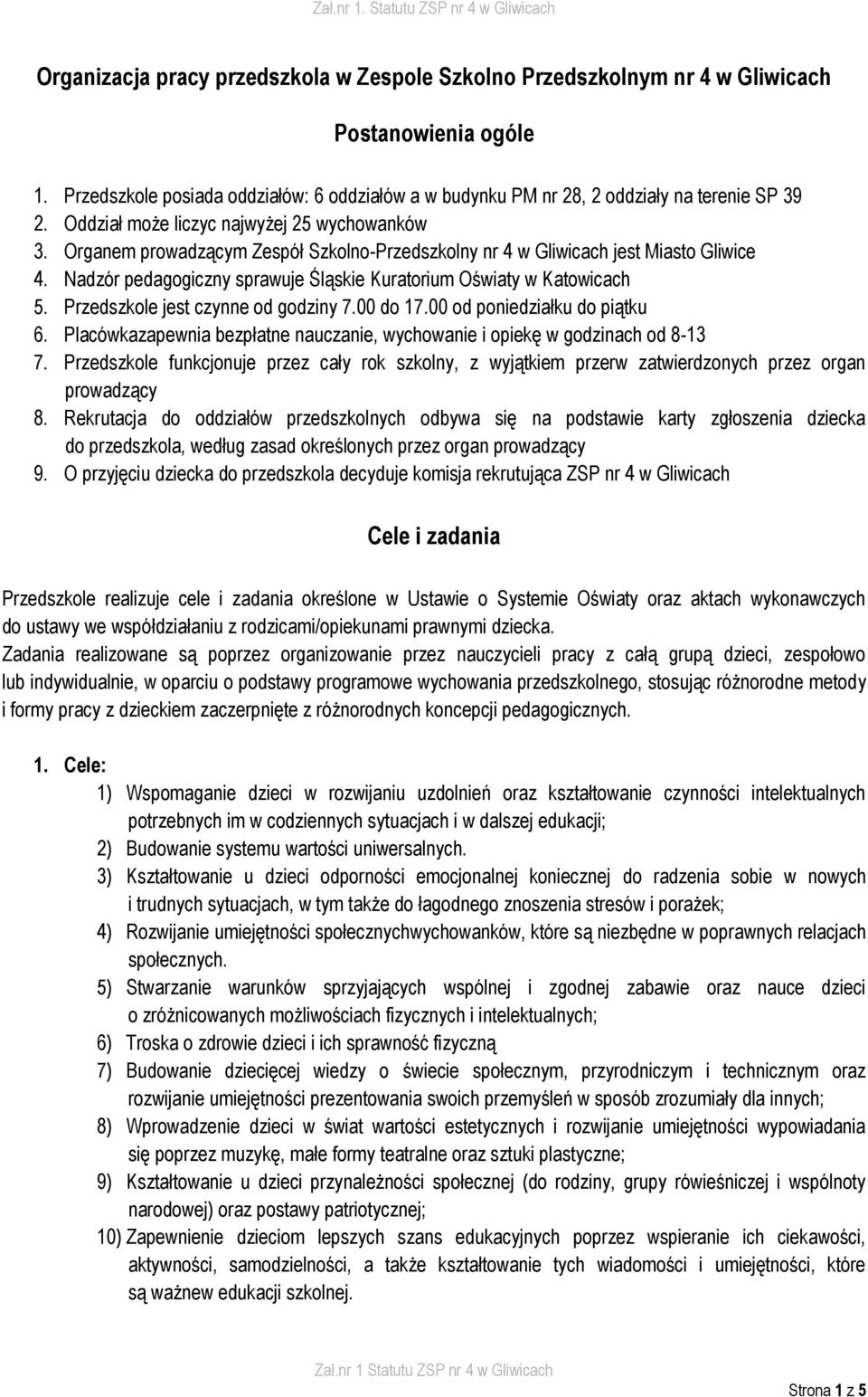 Nadzór pedagogiczny sprawuje Śląskie Kuratorium Oświaty w Katowicach 5. Przedszkole jest czynne od godziny 7.00 do 17.00 od poniedziałku do piątku 6.