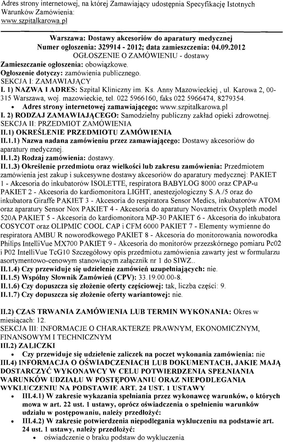 Ogioszenie dotyczy: zamowienia publicznego. SEKCJA I: ZAMAWIAJACY I. 1) NAZWA I ADRES: Szpital Kliniczny im. Ks. Anny Mazowieckiej,ul. Karowa 2, 00-315 Warszawa, woj. mazowieckie, tel.