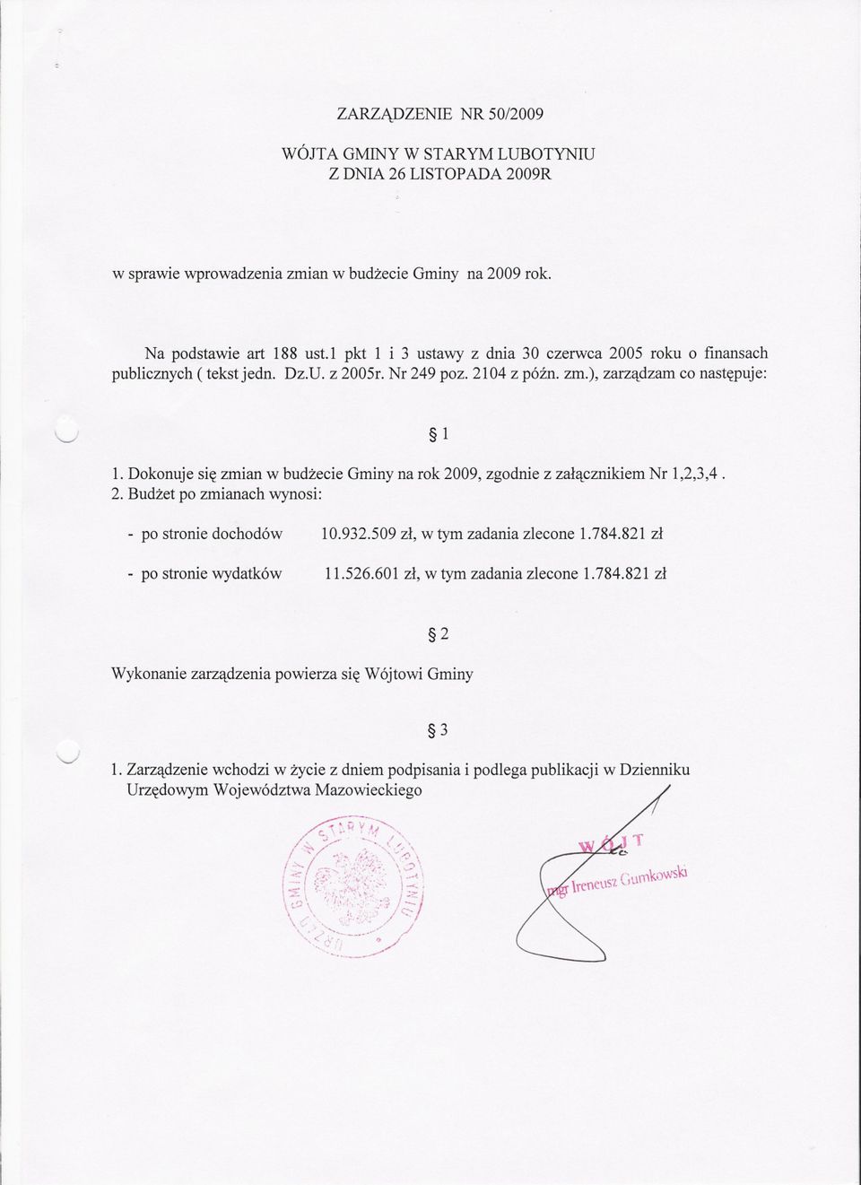 Dokonuje sie zmian w budzecie Gminy na rok 2009, zgodnie z zalacznikiem Nr 1,2,3,4. 2. Budzet po zmianach wynosi: - po stronie dochodów 10.932.509 zl, w tym zadania zlecone 1.784.