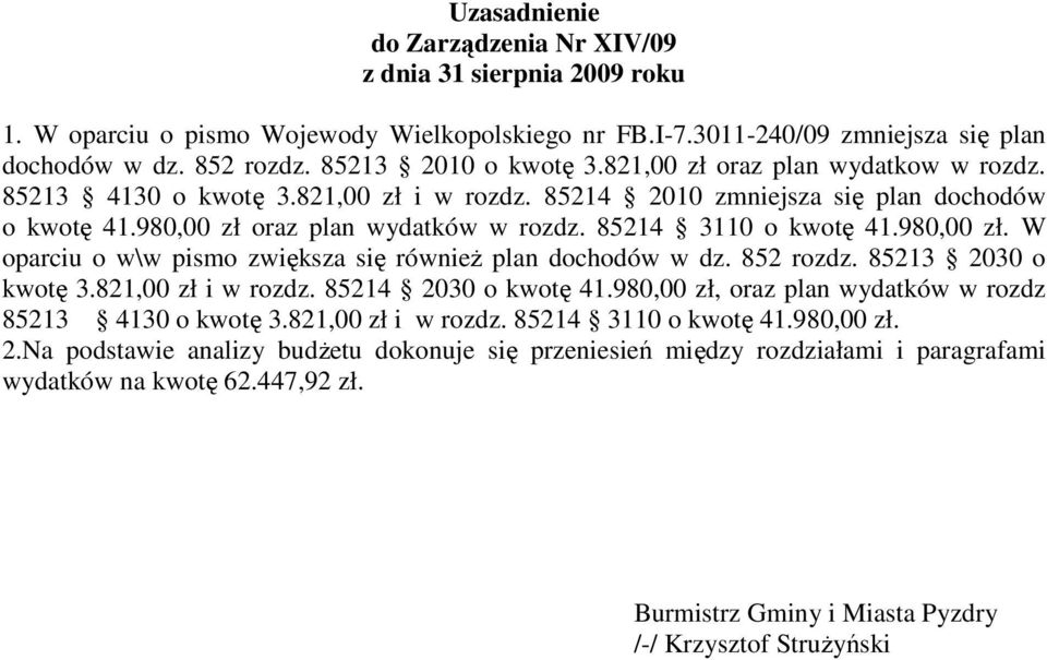 W oparciu o w\w pismo zwiększa się również plan dochodów w dz. 852 rozdz. 85213 2030 o kwotę zł i w rozdz. 85214 2030 o kwotę zł, oraz plan wydatków w rozdz 85213 4130 o kwotę zł i w rozdz.