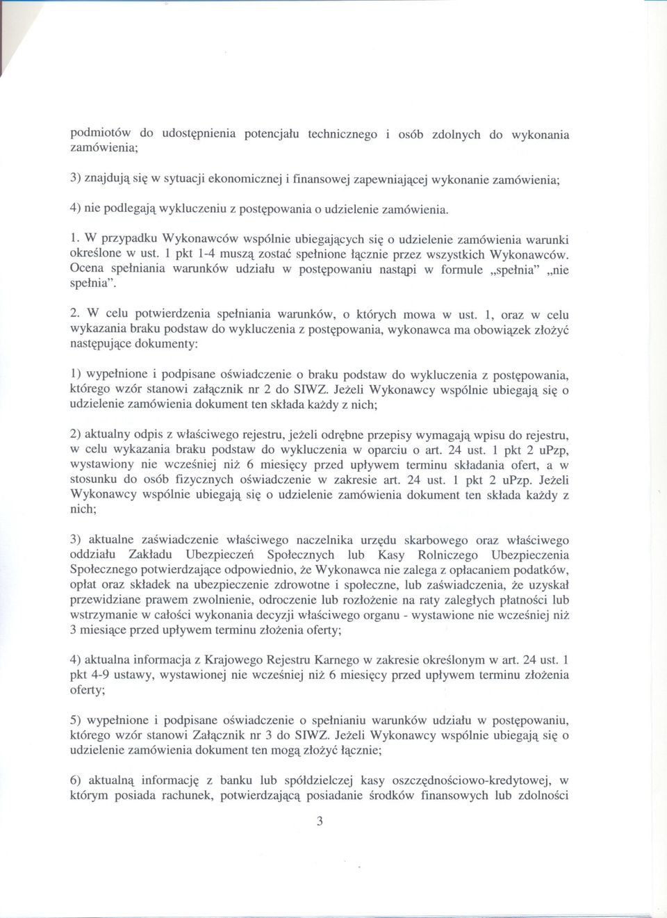 1 pkt 1-4 musza zostac spelnione lacznie przez wszystkich Wykonawców. Ocena spelniania warunków udzialu w postepowaniu nastapi w formule "spelnia" "nie spelnia". 2.